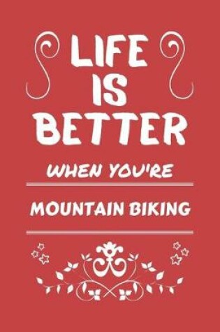 Cover of Life Is Better When You're Mountain Biking