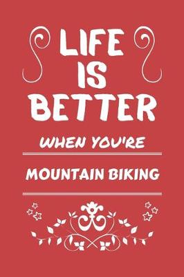 Book cover for Life Is Better When You're Mountain Biking