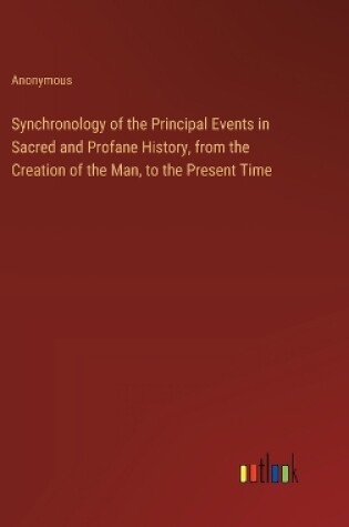 Cover of Synchronology of the Principal Events in Sacred and Profane History, from the Creation of the Man, to the Present Time