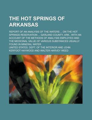 Book cover for The Hot Springs of Arkansas; Report of an Analysis of the Waters ... on the Hot Springs Reservation ... Garland County, Ark., with an Account of the Methods of Analysis Employed and the Medicinal Value of Various Substances Usually Found