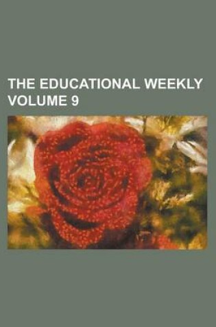 Cover of The Educational Weekly Volume 9