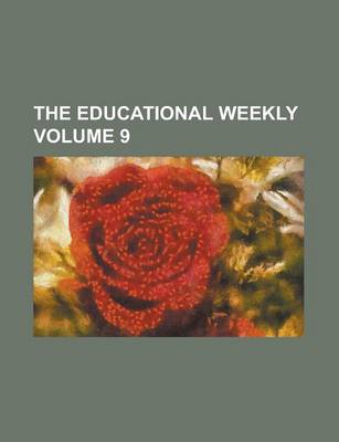 Book cover for The Educational Weekly Volume 9