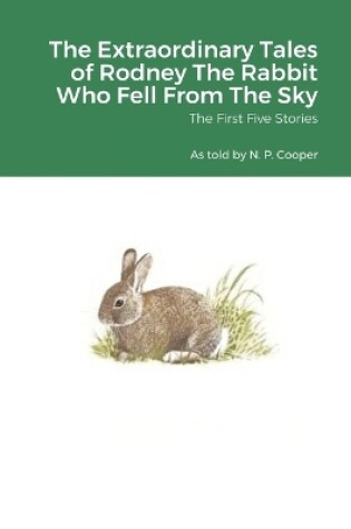 Cover of The Extraordinary Tales of Rodney The Rabbit Who Fell From The Sky