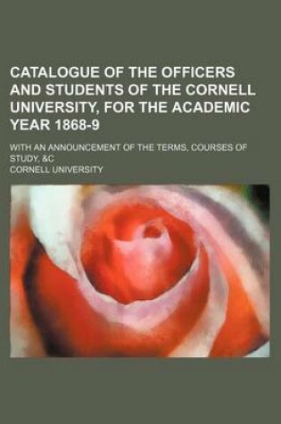 Cover of Catalogue of the Officers and Students of the Cornell University, for the Academic Year 1868-9; With an Announcement of the Terms, Courses of Study, &C