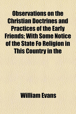 Book cover for Observations on the Christian Doctrines and Practices of the Early Friends; With Some Notice of the State Fo Religion in This Country in the Early Par