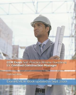 Book cover for CCM Exam Self-Practice Review Questions for Certified Construction Manager 2018/19 Edition