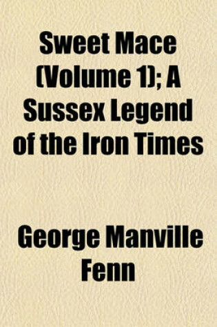 Cover of Sweet Mace (Volume 1); A Sussex Legend of the Iron Times