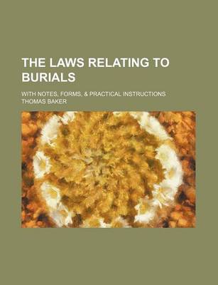 Book cover for The Laws Relating to Burials; With Notes, Forms, & Practical Instructions
