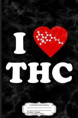 Cover of I Love THC Weed 420 Composition Notebook