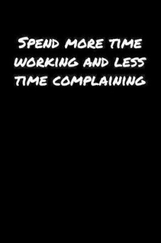 Cover of Spend More Time Working and Less Time Complaining