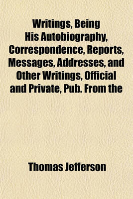 Book cover for Writings, Being His Autobiography, Correspondence, Reports, Messages, Addresses, and Other Writings, Official and Private, Pub. from the