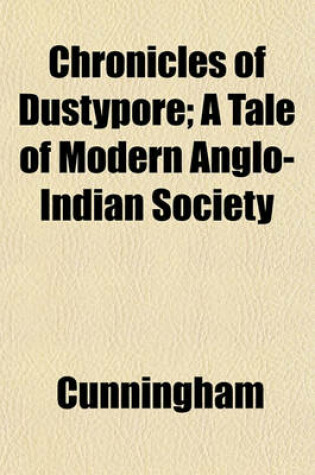 Cover of Chronicles of Dustypore; A Tale of Modern Anglo-Indian Society