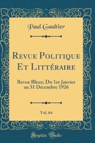 Cover of Revue Politique Et Littéraire, Vol. 64: Revue Bleue; Du 1er Janvier au 31 Décembre 1926 (Classic Reprint)