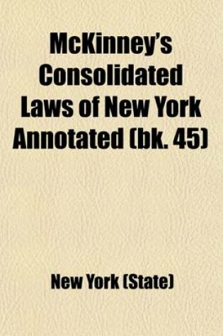 Cover of McKinney's Consolidated Laws of New York Annotated Volume 45; With Annotations from State and Federal Courts and State Agencies