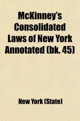Book cover for McKinney's Consolidated Laws of New York Annotated Volume 45; With Annotations from State and Federal Courts and State Agencies