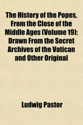 Cover of The History of the Popes, from the Close of the Middle Ages (Volume 19); Drawn from the Secret Archives of the Vatican and Other Original