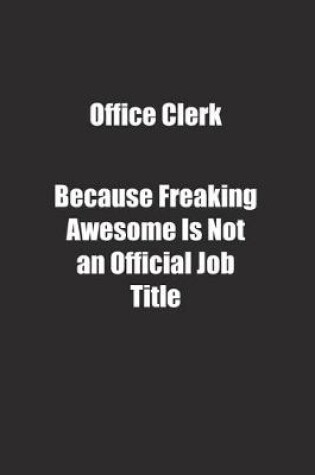 Cover of Office Clerk Because Freaking Awesome Is Not an Official Job Title.