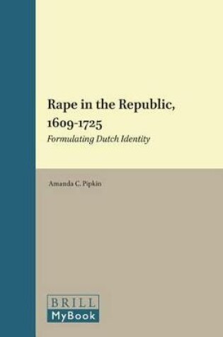 Cover of Rape in the Republic, 1609-1725: Formulating Dutch Identity