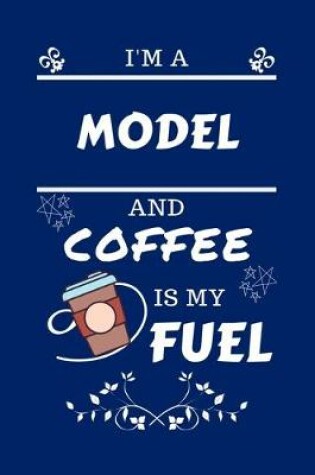 Cover of I'm A Model And Coffee Is My Fuel