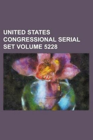 Cover of United States Congressional Serial Set Volume 5228