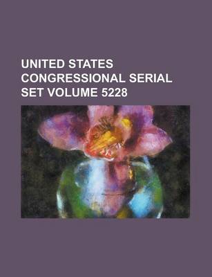 Book cover for United States Congressional Serial Set Volume 5228