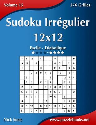 Book cover for Sudoku Irrégulier 12x12 - Facile à Diabolique - Volume 15 - 276 Grilles