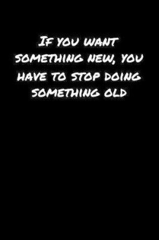 Cover of If You Want Something New You Have To Stop Doing Something Old