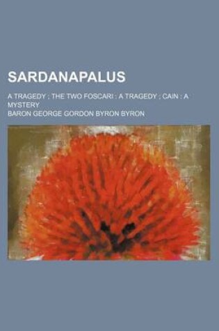 Cover of Sardanapalus; A Tragedy the Two Foscari a Tragedy Cain a Mystery