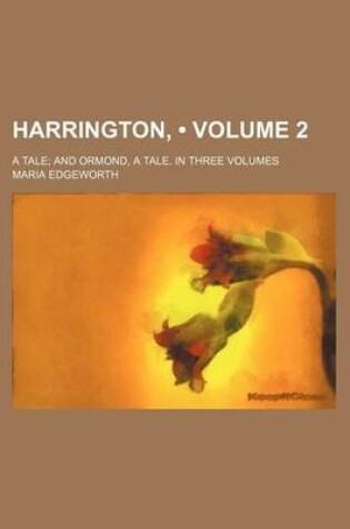 Cover of Harrington, (Volume 2); A Tale and Ormond, a Tale. in Three Volumes