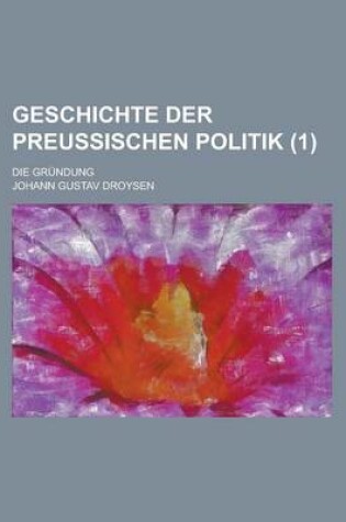 Cover of Geschichte Der Preussischen Politik; Die Grundung (1)