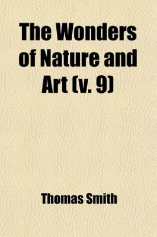 Cover of The Wonders of Nature and Art (Volume 9); Or, a Concise Account of Whatever Is Most Curious and Remarkable in the World Compiled from Historical and Geographical Works of Established Celebrity, and Illustrated with the Discoveries of Modern Travellers