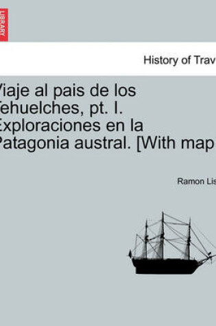 Cover of Viaje al pais de los Tehuelches, pt. I. Exploraciones en la Patagonia austral. [With map.]