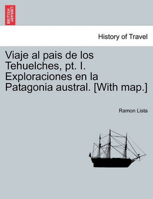 Book cover for Viaje al pais de los Tehuelches, pt. I. Exploraciones en la Patagonia austral. [With map.]