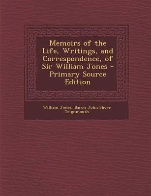 Book cover for Memoirs of the Life, Writings, and Correspondence, of Sir William Jones - Primary Source Edition