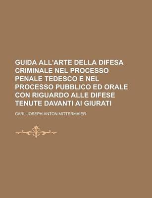 Book cover for Guida All'arte Della Difesa Criminale Nel Processo Penale Tedesco E Nel Processo Pubblico Ed Orale Con Riguardo Alle Difese Tenute Davanti AI Giurati