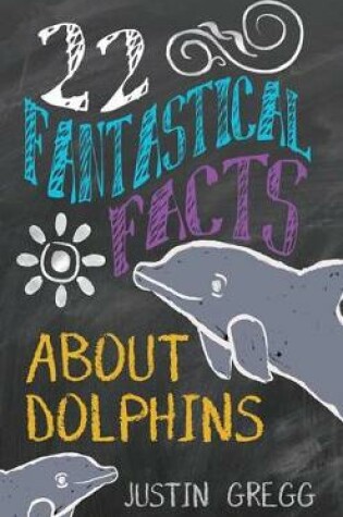 Cover of 22 Fantastical Facts about Dolphins