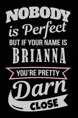 Book cover for Nobody Is Perfect But If Your Name Is Brianna You're Pretty Darn Close