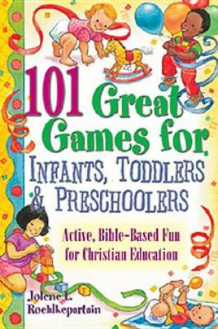 Cover of 101 Great Games for Infants, Toddlers, and Preschoolers