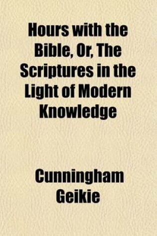 Cover of Hours with the Bible, Or, the Scriptures in the Light of Modern Knowledge (Volume 3); Or, the Scriptures in the Light of Modern Knowledge