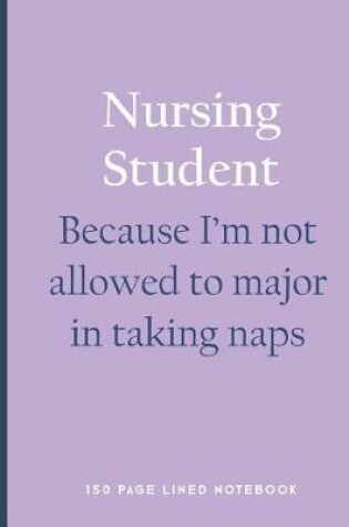 Cover of Nursing Student - Because I'm Not Allowed to Major in Taking Naps