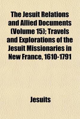 Book cover for The Jesuit Relations and Allied Documents (Volume 15); Travels and Explorations of the Jesuit Missionaries in New France, 1610-1791