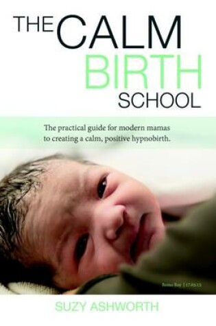 Cover of The Calm Birth School: the Practical Guide for Modern Mamas to Create a Calm, Positive Hypnobirth