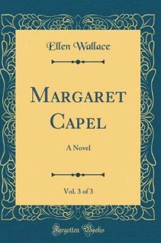 Cover of Margaret Capel, Vol. 3 of 3: A Novel (Classic Reprint)