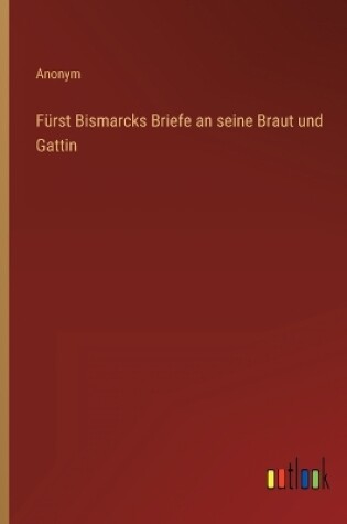 Cover of Fürst Bismarcks Briefe an seine Braut und Gattin