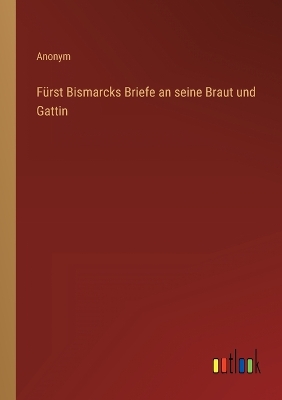 Book cover for Fürst Bismarcks Briefe an seine Braut und Gattin
