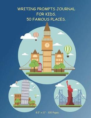 Book cover for Writing Prompts Journal For Kids. 50 Famous Places. 8.5" x 11" - 100 Pages