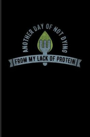Cover of Another Day Of Not Dying From My Lack Of Protein
