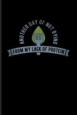 Book cover for Another Day Of Not Dying From My Lack Of Protein