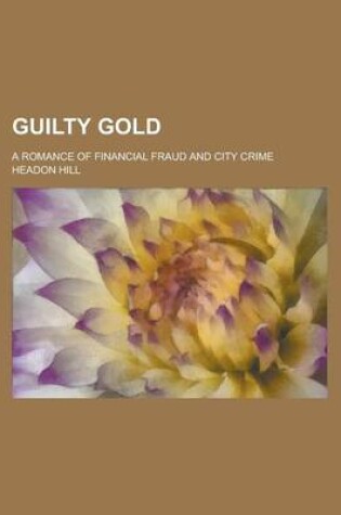 Cover of Guilty Gold; A Romance of Financial Fraud and City Crime