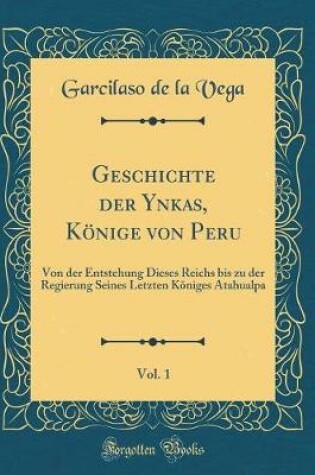 Cover of Geschichte Der Ynkas, Koenige Von Peru, Vol. 1